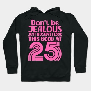 Don't Be Jealous Just Because I look This Good At 25 Hoodie